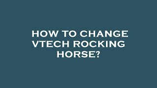 How to change vtech rocking horse