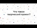 Видео 4. Что такое творческий проект?