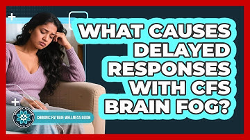 What Causes Delayed Responses With CFS Brain Fog? - Chronic Fatigue Wellness Guide