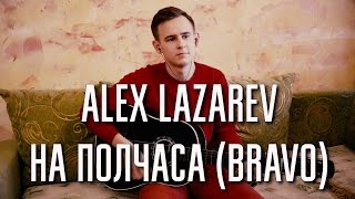 ALEX LAZAREV – На Полчаса (BRAVO cover)