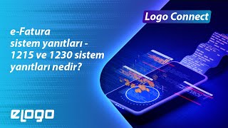 Logo Connect'te e-Fatura Sistem Yanıtları - 1215 ve 1230 Sistem Yanıtları Nedir?