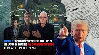 Ai Competition Heats Up & Apple’s $500 Billion Investment in USA