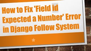 How to Fix 'Field id Expected a Number' Error in Django Follow System