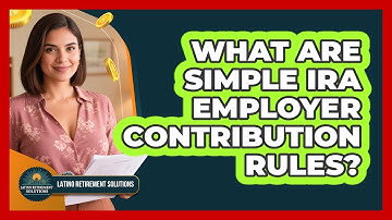 What Are SIMPLE IRA Employer Contribution Rules? - Latino Retirement Solutions