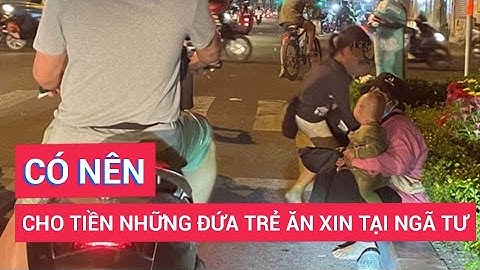 Cho tiền hay không cho tiền những đứa trẻ ăn xin tại ngã 4?