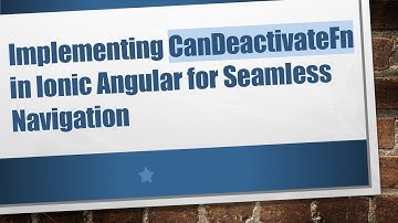 Implementing CanDeactivateFn in Ionic Angular for Seamless Navigation