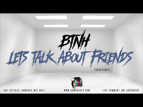 BTNH - Lets Talk About Friends (2020 Remix)