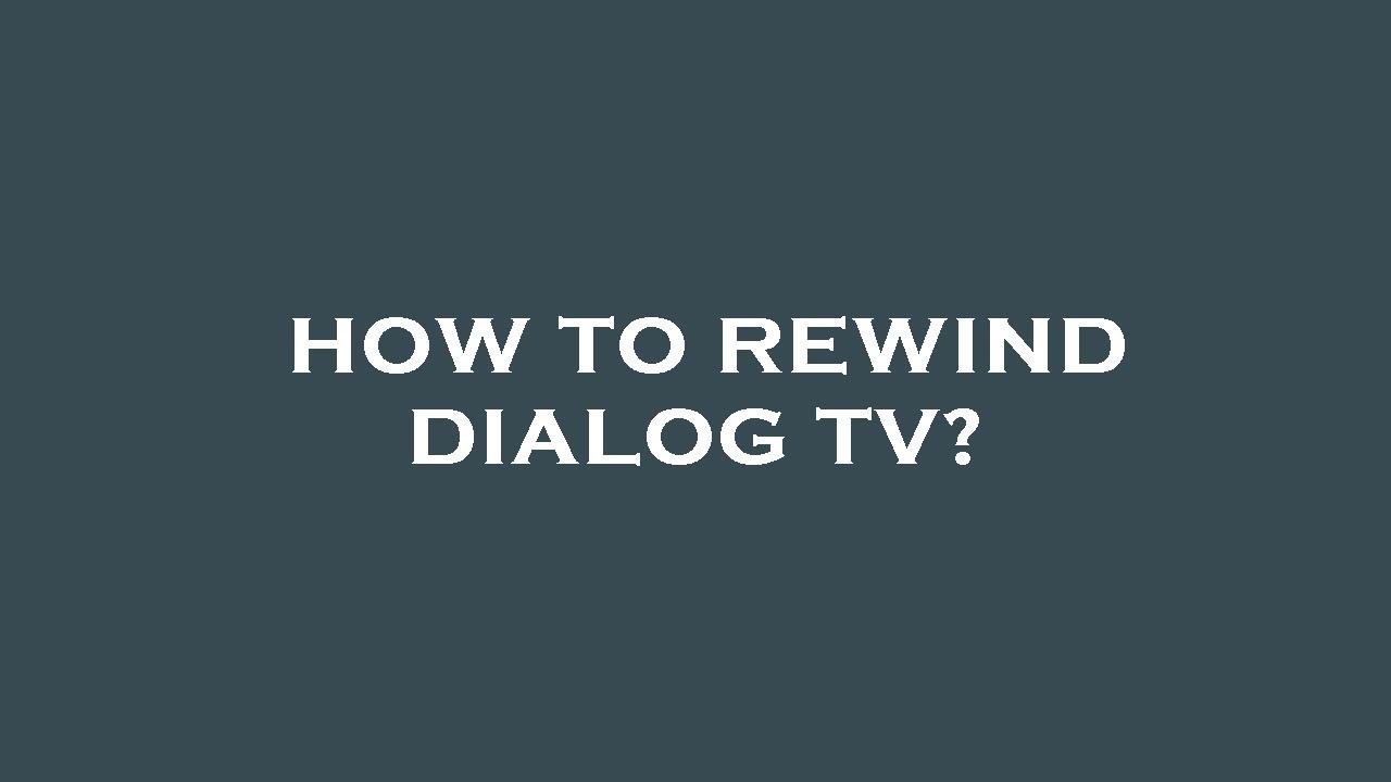 How to rewind dialog tv? - YouTube
