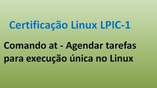 Comando at - Agendar tarefas para execução única no Linux