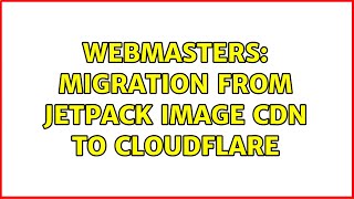 Webmasters: Migration from Jetpack Image CDN to Cloudflare