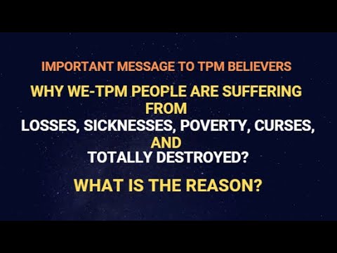 WHY WE-THE TPM PEOPLE ARE SUFFERING FROM  LOSSES,SICKNESSES, POVERTY, CURSES, AND TOTALLY DESTROYED?