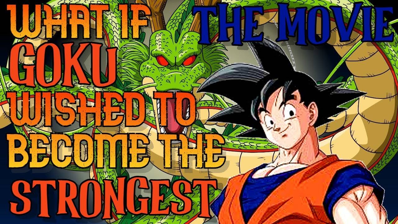 What If Goku Wished To Become The Strongest The Movie