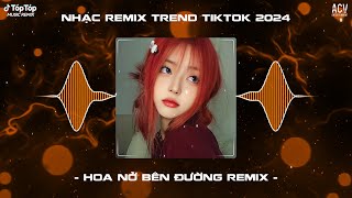 Mây Lấp Đi Cả Vùng Trời Chói Nắng Remix  Hoa Nở Bên Đường Remix TikTok | Nhạc Trend TikTok 2024