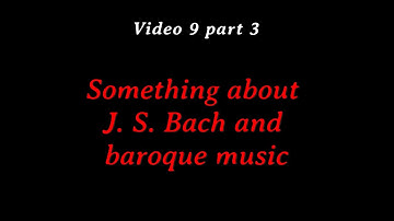 21 - Something about J. S. Bach and baroque music - Video 9 part 3