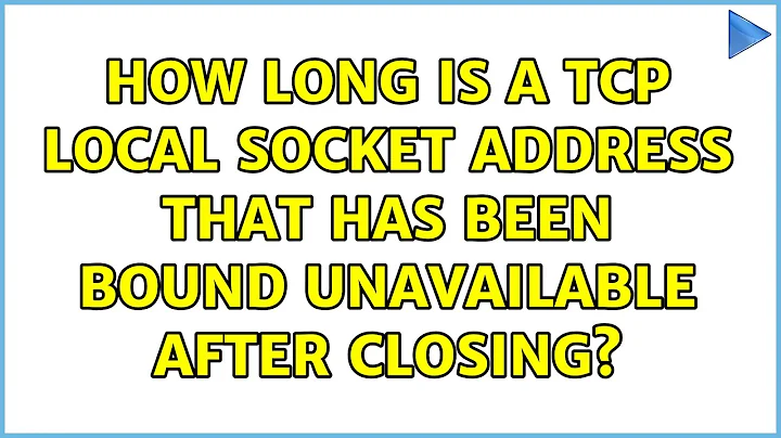 How long is a TCP local socket address that has been bound unavailable after closing?