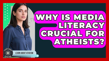 Why Is Media Literacy Crucial For Atheists? - Learn About Atheism