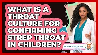 What Is A Throat Culture For Confirming Strep Throat In Children? - Child Illness Disease Guide