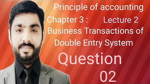 Principals of Accounting:Chapter 4 business transactions and double entry system lecture sir Tahir