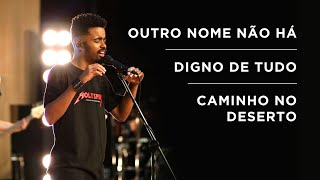 Outro Nome Não Há // Digno de Tudo // Caminho no Deserto (feat Heber Souza)