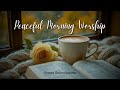 Peaceful Morning Worship Start Your Morning With Peace And Praise
