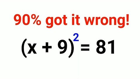 (x + 9)^2 = 81. Literally 90% got it wrong!