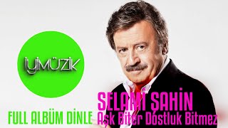 Selami Şahin - Aşk Biter Dostluk Bitmez (Full Albüm Dinle)