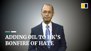 Hong Kong's revolution: adding oil to a bonfire of hate