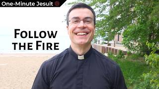 Follow the Fire | One-Minute Jesuit