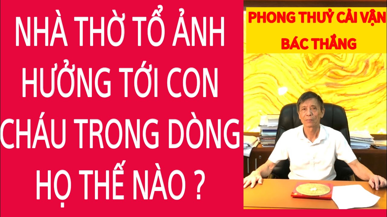 NHÀ THỜ TỔ ẢNH HƯỞNG TỚI CON CHÁU TRONG DÒNG HỌ..?