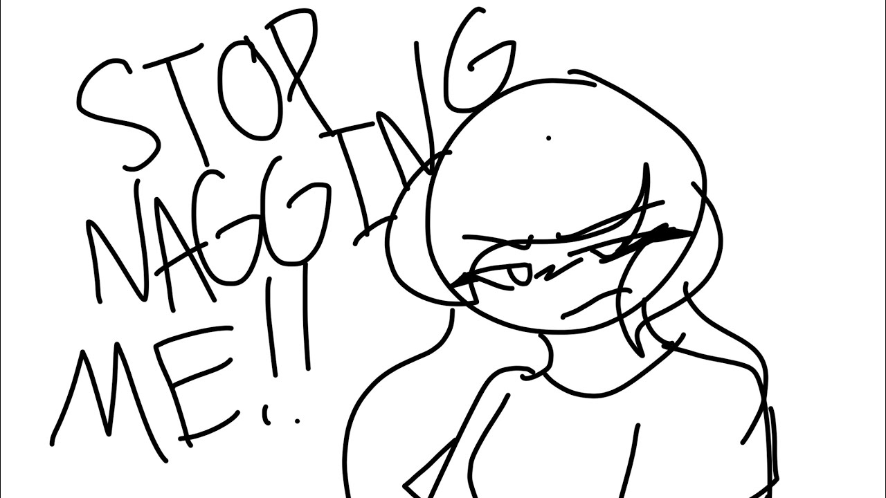 Stop nagging me! \Animation meme\ Vent \ (a message to a certain two ...