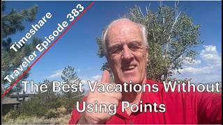 The Best Vacations Without Using Points Timeshare Traveler Episode 383