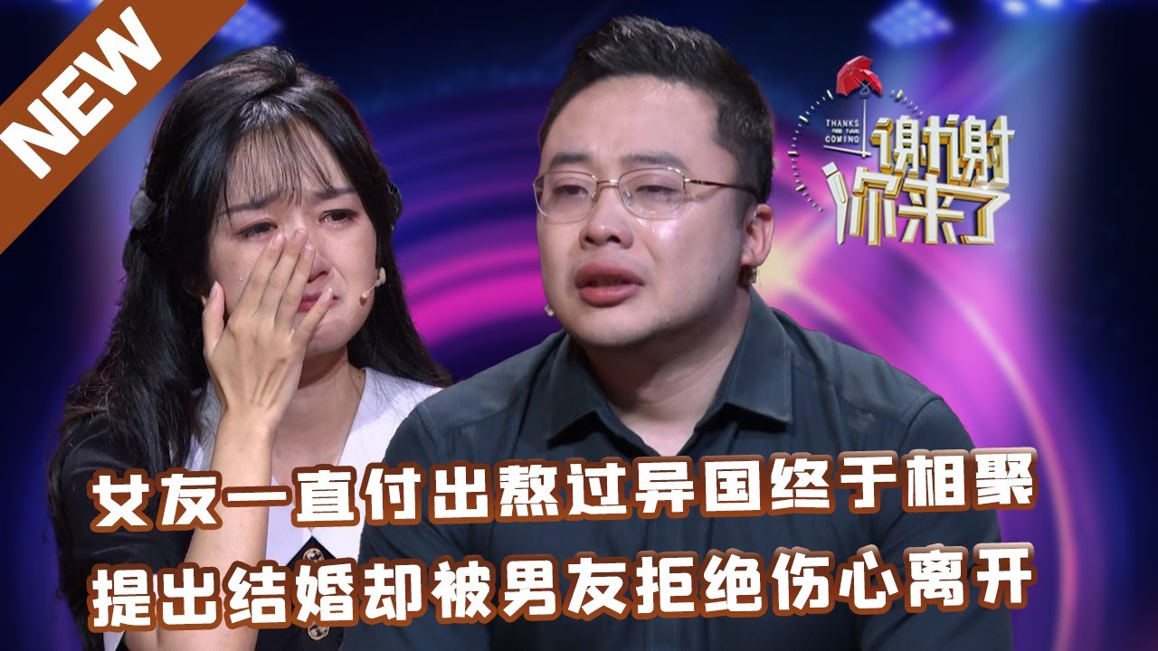 【NEW】谢谢你来了20220810：女友一直付出熬过异国终于相聚，提出结婚却被男友拒绝伤心离开