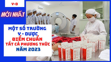 Điểm chuẩn một số trường Y - Dược xét tuyển sinh năm 2023 tất cả các phương thức.