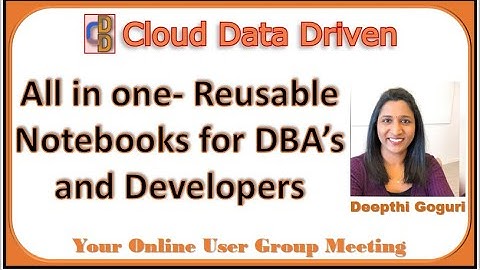 All in one- Reusable Notebooks for DBA’s and Developers - Deepthi Goguri
