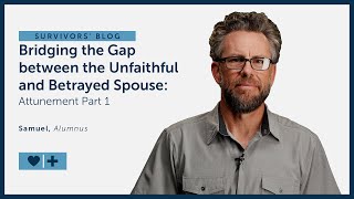 Bridging the Gap between the Unfaithful and Betrayed Spouse: Attunement Part 1