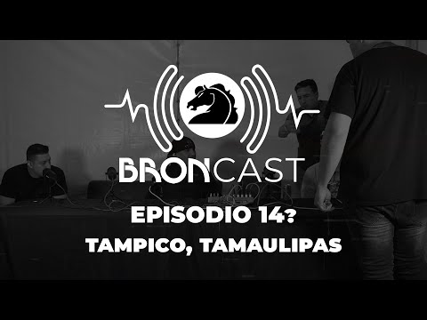 BRONCAST Episodio 14? - Tampico, Tamaulipas