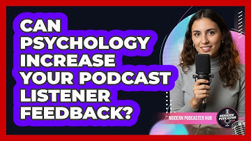 Can Psychology Increase Your Podcast Listener Feedback? - Modern Podcaster Hub