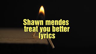 Treat You Better- Shawn Mendes (Lyrics)