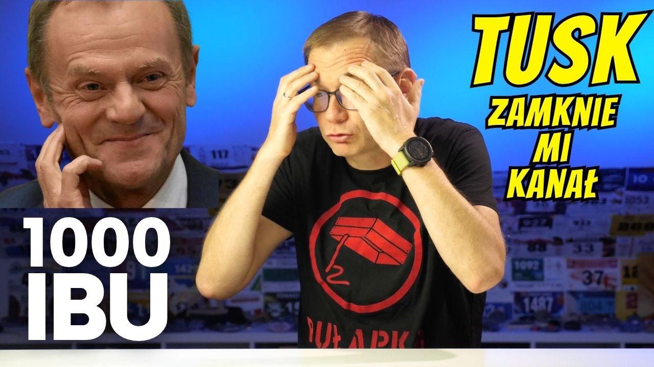 Tusk zamknie mi kanał!!! #1000ibu