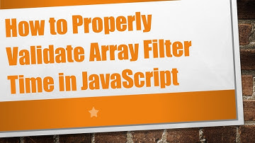 How to Properly Validate Array Filter Time in JavaScript
