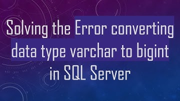 Solving the Error converting data type varchar to bigint in SQL Server