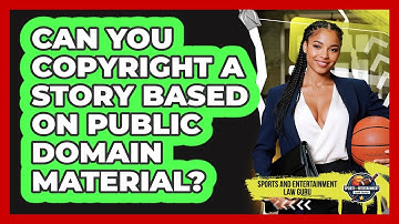 Can You Copyright A Story Based On Public Domain Material? - Sports and Entertainment Law Guru