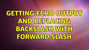 Getting echo output and replacing backslash with forward slash