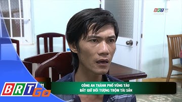 Công an TP. Vũng Tàu bắt giữ đối tượng trộm tài sản | BRT News