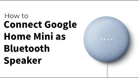 How to Connect Google Home Mini as Bluetooth Speaker