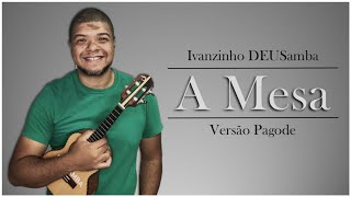 Video thumbnail of "A Mesa(Versão Pagode) || Ivanzinho DEUSamba"