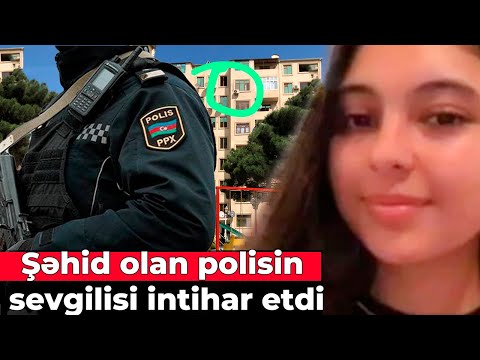 Ötən gün intıhar edən qız şəhid olan polisin sevgilisi imiş