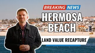 Exploring Hermosa Beach Real Estate Laws Understanding Land Value Recapture