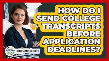 How Do I Send College Transcripts Before Application Deadlines? - College Admissions Insider