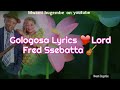 Gologosa Lyrics By Lord Fred Ssebatta Kadongokamu Ugandanmusic 
